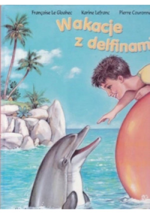 Wakacje z delfinami - Pierre Couronne, Francoise Le Gloahec, Karine Lefrance - książka  wyd. 2003
