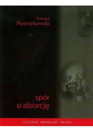 Spór o aborcję - Tomasz Pietrzykowski - książka  wyd. 2007