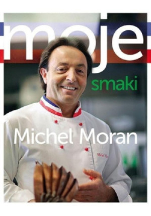 Moje Smaki - Michel Moran - książka  wyd. 2013