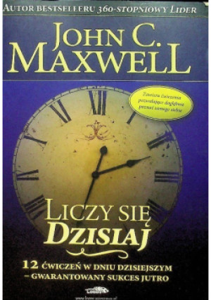 Liczy się dzisiaj - John C. Maxwell - książka  wyd. 2011