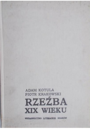Rzeźba XIX wieku - Adam Kotula, Piotr Krakowski - książka  wyd. 1980