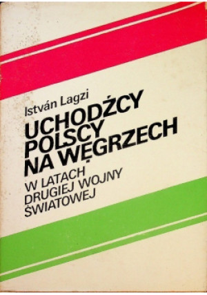 Uchodźcy Polscy na Węgrzech - Istvan Lagzi - książka historyczna wyd. 1980