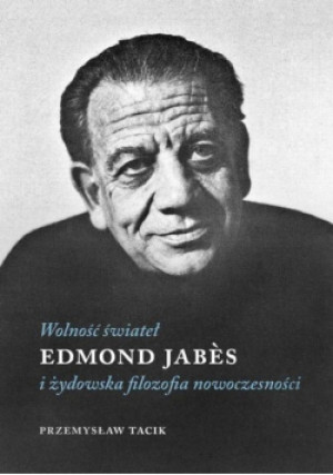 Wolność świateł Edmond Jabes i żydowska filozofia nowoczesności - Przemysław Tacik - książka  wyd. 2015