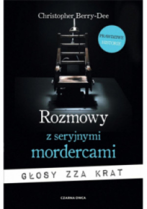 Rozmowy z seryjnymi mordercami. Głosy zza krat - Christopher Berry-Dee - książka reportaż wyd. 2021
