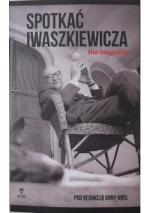 Spotkać Iwaszkiewicza - Anna Król - książka  wyd. 2014