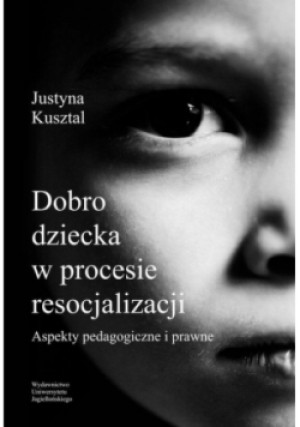 Dobro dziecka w procesie resocjalizacji - Justyna Kusztal - książka  wyd. 2018