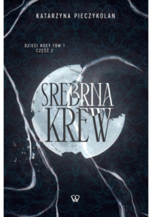 Srebrna Krew Część 2 Tom 1 Dzieci nocy - Katarzyna Pieczykolan - książka  wyd. 2023