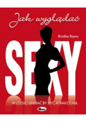 Jak wyglądać sexy - Bradley Bayou - książka  wyd. 2007