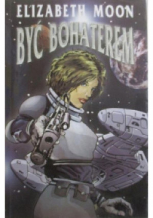 Być bohaterem - Elizabeth Moon - książka  wyd. 2005