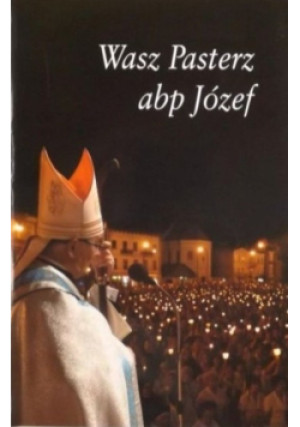 Wasz Pasterz abp Józef - książka historyczna wyd. 2012