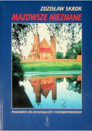 Mazowsze nieznane Przewodnik dla początkujących i niewtajemniczonych - Zdzisław Skrok - książka  wyd. 1999