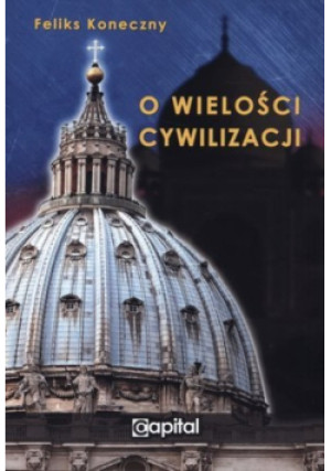 O wielkości cywilizacji - Feliks Koneczny - książka historyczna wyd. 2015