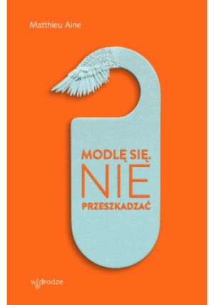 Modlę się. Nie przeszkadzać - Matthieu Aine - książka  wyd. 2024