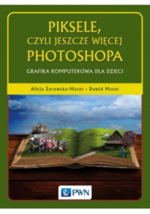 Piksele, czyli jeszcze więcej Photoshopa - Dawid Mazur, Alicja Żarowska-Mazur - książka  wyd. 2018