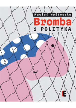 Bromba i polityka - Maciej Wojtyszko - książka  wyd. 2023