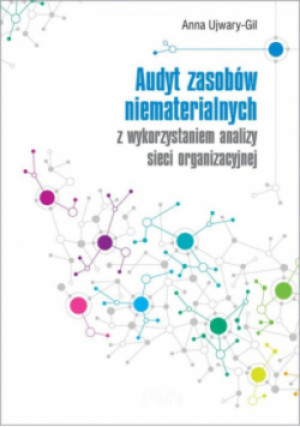 Audyt zasobów niematerialnych z wykorzystaniem analizy sieci organizacyjnej - Anna Ujwary-Gil - książka  wyd. 2017