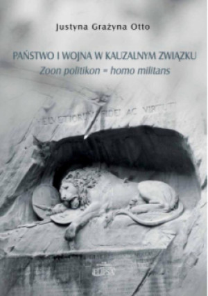 Państwo i wojna w kauzalnym związku - Grażyna Otto Justyna - książka  wyd. 2023