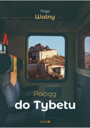 Pociąg do Tybetu - Maja Wolny - książka reportaż wyd. 2020