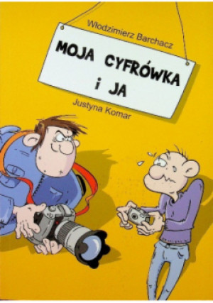 Moja cyfrówka i ja - Włodzimierz Barchacz, Justyna Komar - książka  wyd. 2009