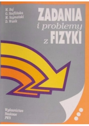 Zadania i problemy z fizyki - M. Baj, D. Wasik, M. Szymański, G. Szefińska - książka  wyd. 1993