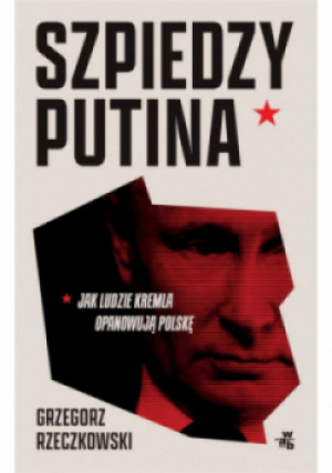 Szpiedzy Putina - Grzegorz Rzeczkowski - książka historyczna wyd. 2024