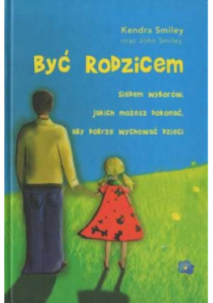 Być rodzicem - Kendra Smiley, John Smiley - książka  wyd. 2007