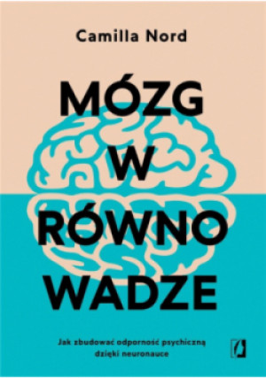Mózg w równowadze. Jak zbudować odporność psychiczną dzięki neuronauce - Camilla Nord - książka  wyd. 2024