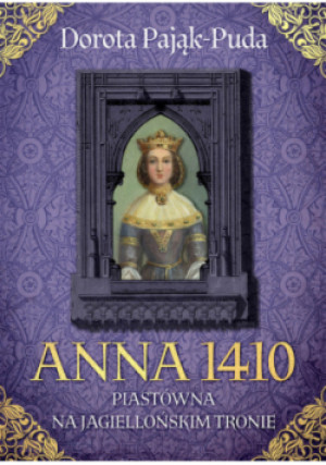 Anna 1410. Piastówna na jagiellońskim tronie - Dorota Pająk-Puda - książka historyczna wyd. 2023
