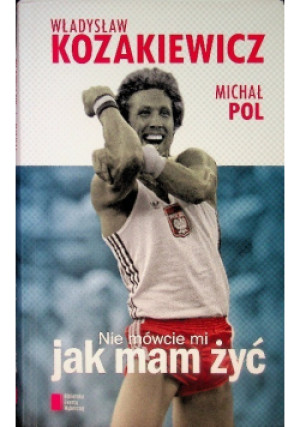 Nie mówcie mi jak mam żyć - Michał Pol, Władysław Kozakiewicz - książka  wyd. 2013