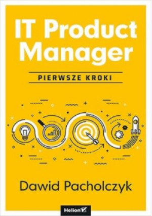 IT Product Manager Pierwsze kroki - Dawid Pacholczyk - książka  wyd. 2020