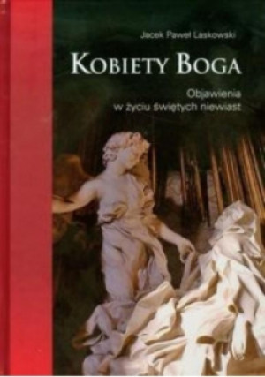 Kobiety Boga. Objawienia w życiu świętych niewiast - Jacek Paweł Laskowski - książka  wyd. 2011