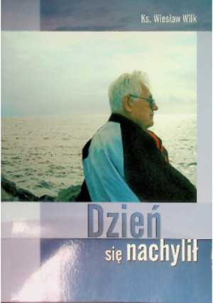 Dzień się nachylił - Wiesław Wilk - książka  wyd. 2008