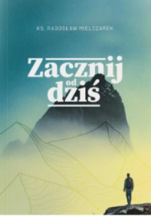 Zacznij od dziś - Radosław Mielczarek - książka  wyd. 2023