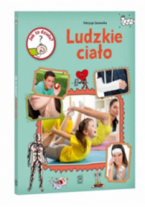 Jak to działa? Ludzkie ciało - Patrycja Zarawska - książka  wyd. 2019