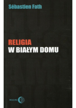 Religia w Białym Domu - Sebastien Fath - książka  wyd. 2007