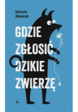 Gdzie zgłosić dzikie zwierzę - Katarzyna Michalczak - książka  wyd. 2024