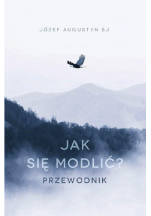 Jak się modlić Przewodnik - Józef Augustyn - książka  wyd. 2019