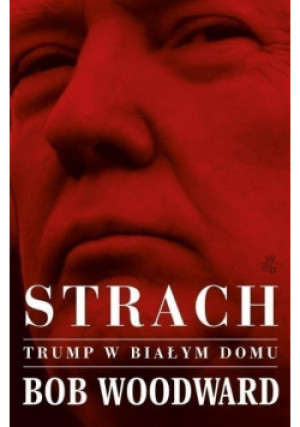 Strach Trump w Białym Domu - Bob Woodword - książka  wyd. 2018