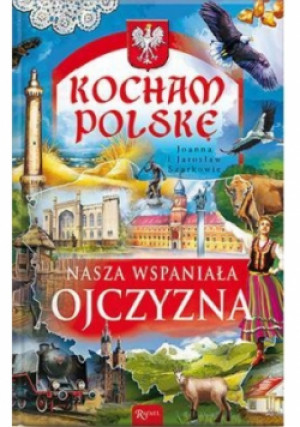 Kocham Polskę Nasza wspaniała Ojczyzna - Jarosław Szarek - książka  wyd. 2014