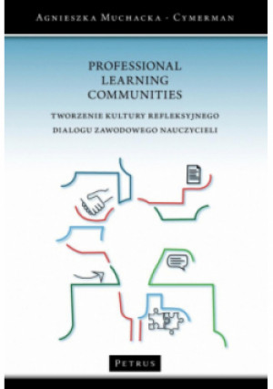 Professional Learning Communities Tworzenie kultury refleksyjnego dialogu zawodowego nauczycieli - Agnieszka Muchacka - Cymerman - książka  wyd. 2023