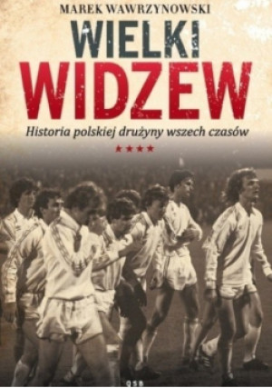 Wielki Widzew - Marek Wawrzynowski - książka historyczna wyd. 2013