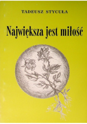 Największa jest miłość - Tadeusz Stycuła - książka  wyd. 2007
