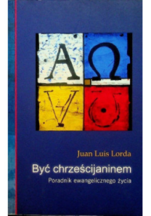 Być chrześcijaninem - Juan Luis Lorda - książka  wyd. 2011