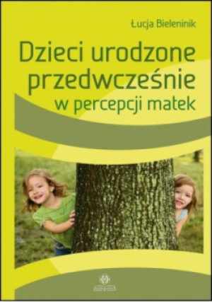 Dzieci urodzone przedwcześnie w percepcji matek - Łucja Bieleninik - książka  wyd. 2012