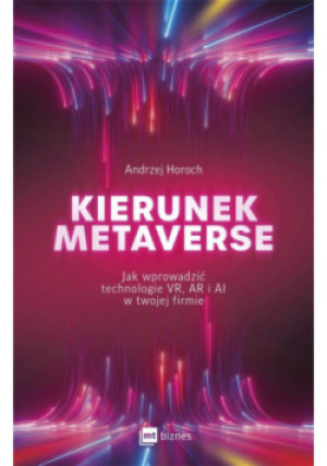Kierunek metaverse - Andrzej Horoch - książka  wyd. 2023