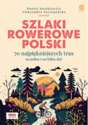 Szlaki rowerowe Polski. - Daniel Sienkiewicz, Aleksandra Szczepańska - książka reportaż wyd. 2024