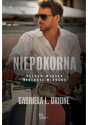 Niepokorna. Polsko - włoska historia miłosna - Gabriela L. Orione - książka  wyd. 2024