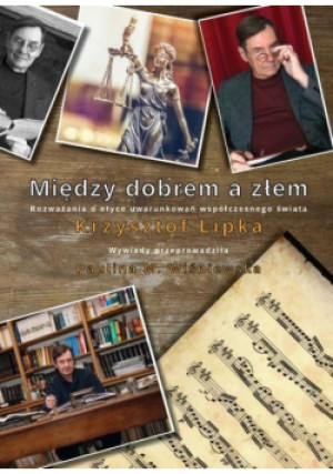 Między dobrem a złem. Rozważania o etyce uwarunkowań współczesnego świata - Krzysztof Lipka, Paulina M. Wiśniewska - książka  wyd. 2024