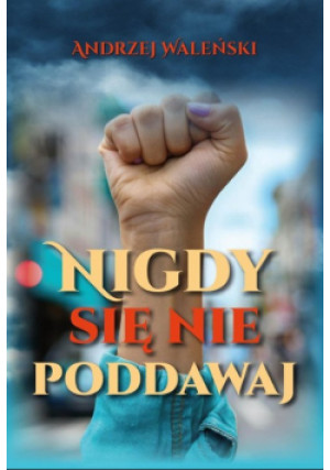 Nigdy się nie poddawaj - Andrzej Waleński - książka  wyd. 2024