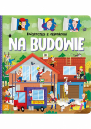 Książeczka z okienkami. Na budowie - Agnieszka Bator - książka  wyd. 2023